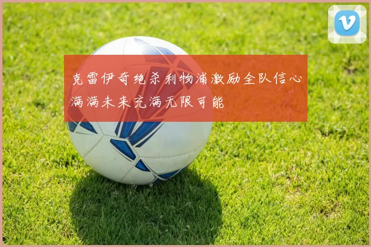 克雷伊奇绝杀利物浦激励全队信心满满未来充满无限可能
