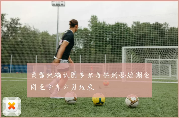 莫雷托确认图多尔与热刺签短期合同至今年六月结束